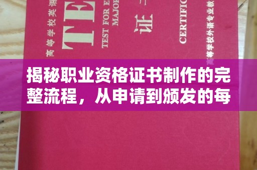 魏县揭秘职业资格证书制作的完整流程，从申请到颁发的每一步