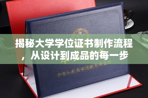 魏县揭秘大学学位证书制作流程，从设计到成品的每一步
