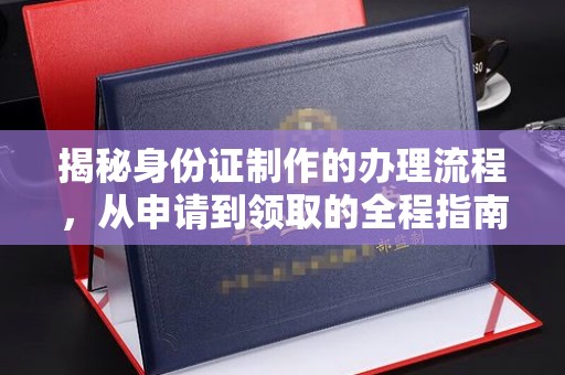 魏县揭秘身份证制作的办理流程，从申请到领取的全程指南