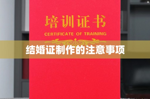 魏县结婚证制作的注意事项