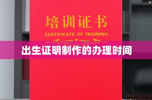 魏县出生证明制作的办理时间