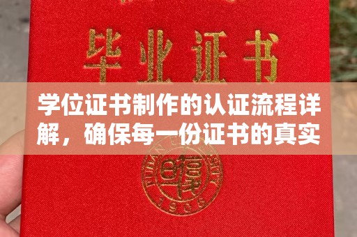 魏县学位证书制作的认证流程详解，确保每一份证书的真实性与权威性