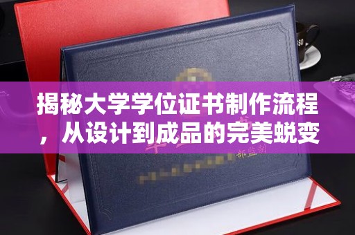 魏县揭秘大学学位证书制作流程，从设计到成品的完美蜕变