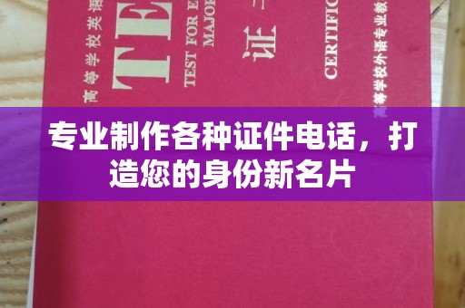 魏县专业制作各种证件电话，打造您的身份新名片