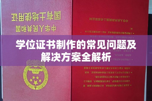 魏县学位证书制作的常见问题及解决方案全解析