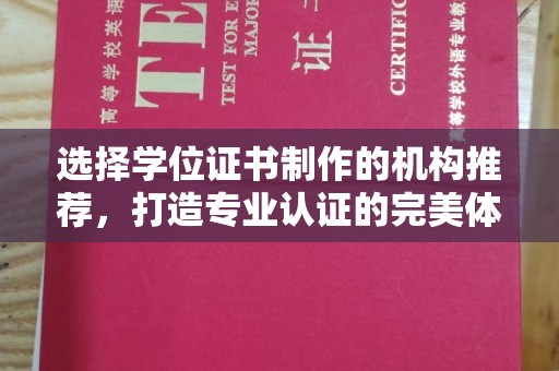 魏县选择学位证书制作的机构推荐，打造专业认证的完美体验