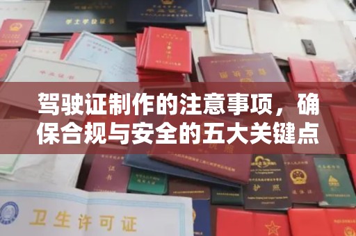 魏县驾驶证制作的注意事项，确保合规与安全的五大关键点