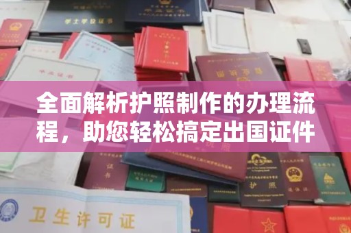 魏县全面解析护照制作的办理流程，助您轻松搞定出国证件