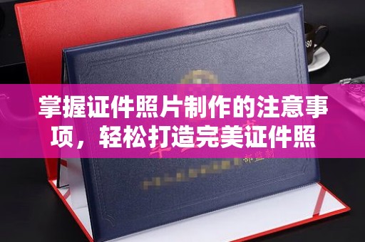 魏县掌握证件照片制作的注意事项，轻松打造完美证件照