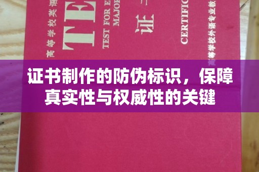 魏县证书制作的防伪标识，保障真实性与权威性的关键